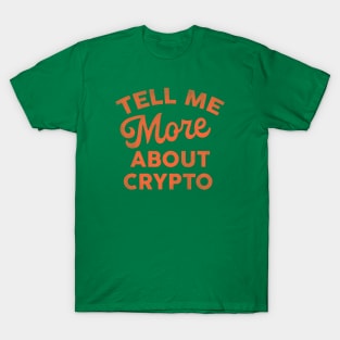 Tell Me More About Crypto: Funny Text Design T-Shirt